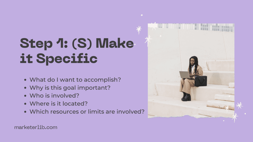 Step 1: (S) Make it Specific - SMART goals