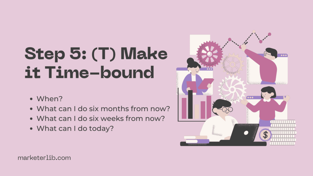 Step 5: (T) Make it Time-bound - SMART goals 